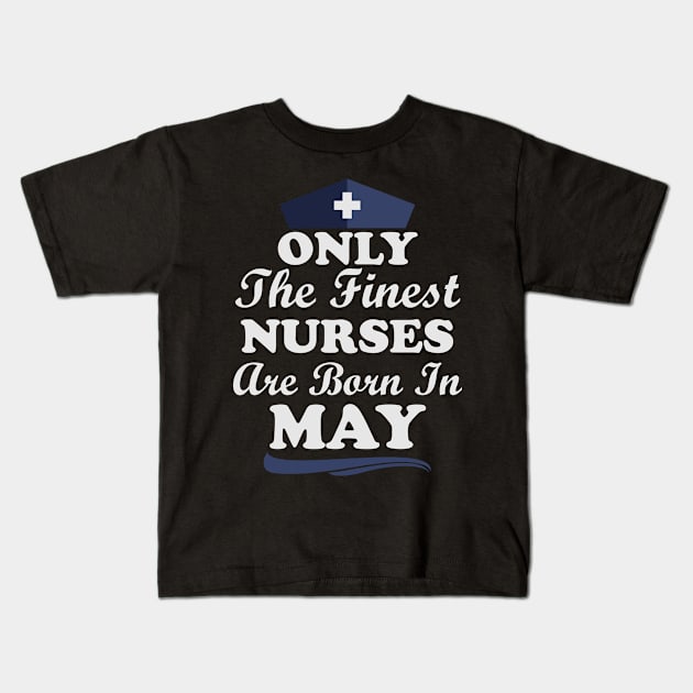 Only The Finest Nurses Are Born In May Kids T-Shirt by Ericokore